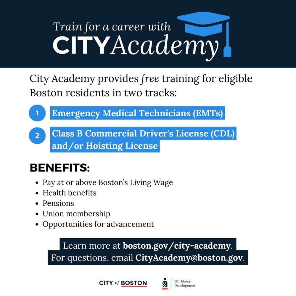 Flyer for City Academy. It offers free job training for Boston residents in two tracks: 1) Emergency Medical Technicians (EMTs), and 2) Class B Commercial Driver’s License (CDL) and/or Hoisting License. Benefits include living wage pay, health and pension benefits, union membership, and advancement. Learn more at boston.gov/city-academy or email CityAcademy@boston.gov. Blue graduation cap graphic at top, City of Boston and Office of Workforce Development logos at bottom.