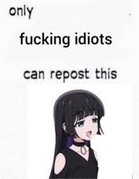 pa-chan saying "only fucking idiots can repost this" 
Image i stole from nyancrimew on tumblr