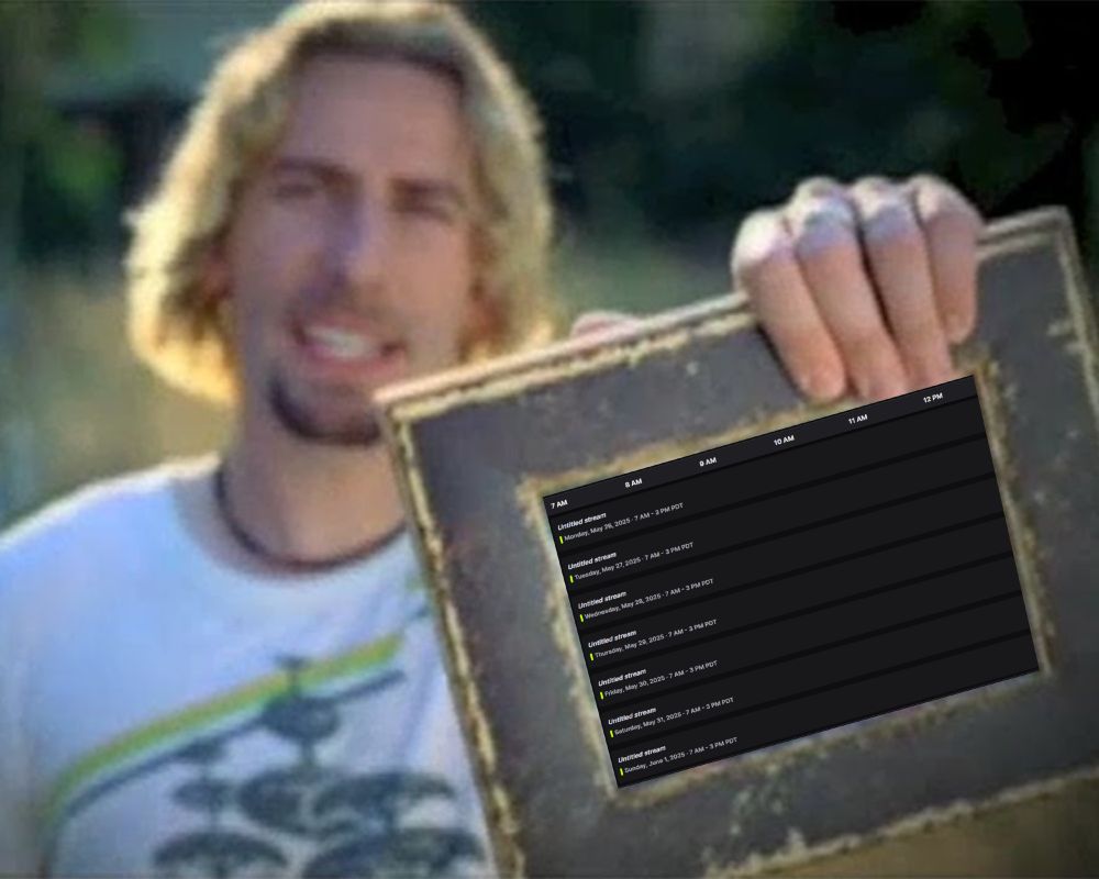Nickelback "Look at this photograph" meme, with the twitch schedule framed. Schedule shows daily streams, 7am-3pm PDT, 7 days a week
