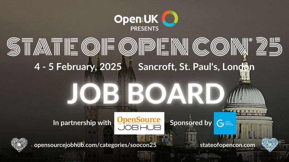 OpenUK PRESENTS STATE OF OPEN CON 25 | 4-5 February, 2025 | Sancroft, St. Paul’s London | JOB BOARD In partnership with Open Source JobHub | Sponsored by G-Research 