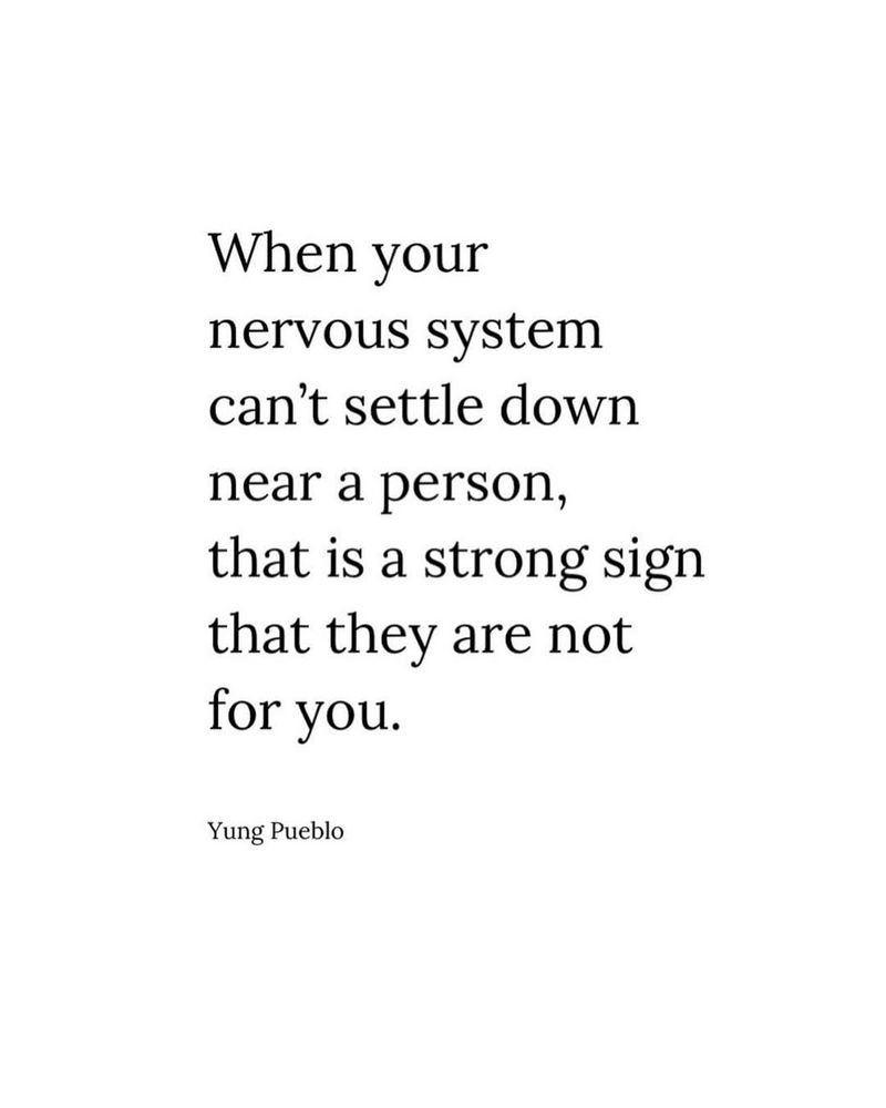 Black text on a white background with a quote about nervous system responses in relationships attributed to Yung Pueblo.

Transcribed Text:

"When your nervous system can’t settle down near a person, that is a strong sign that they are not for you.