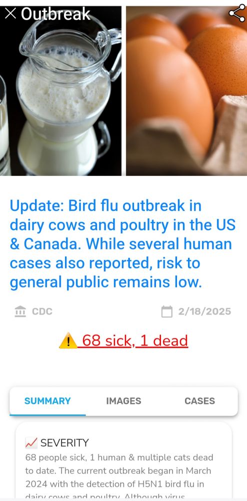 Screenshot of app alert saying "Update Bird flu outbreak in dairy cows and poultry in US & Canada. While several human cases also reported, risk to general public remains low. 68 people sick, 1 human & multiple cats dead to date." 2/18/2025 