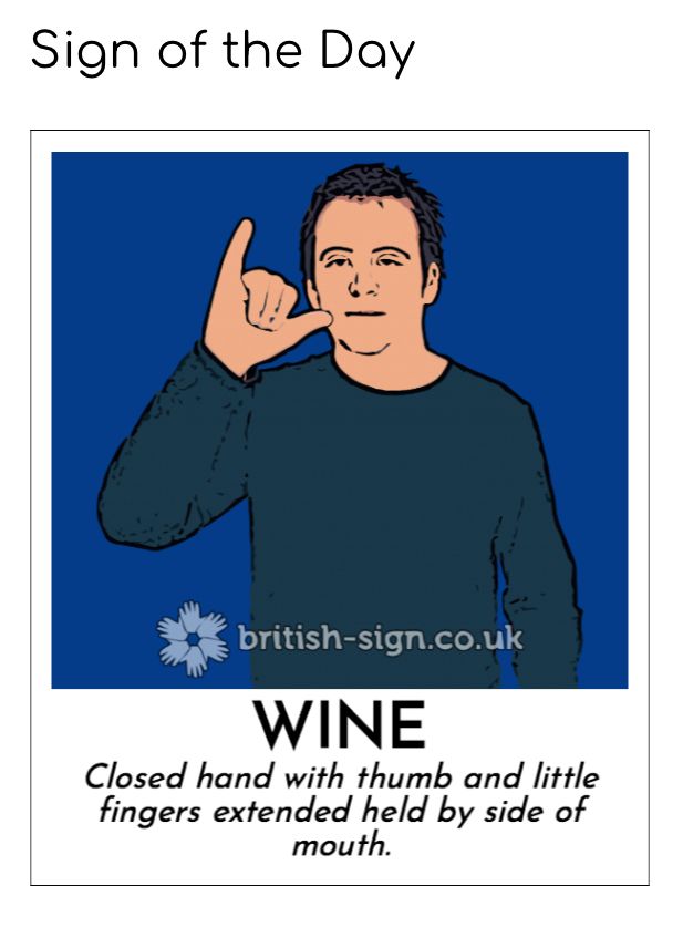 BSL sign of the day is WINE. Image of the BSL image for wine - which is closed hand with thumb and little fingers extended held by the side of the mouth.