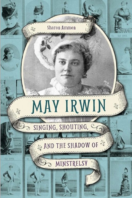 Book cover featuring a vintage photo of a May Irwin set against multiple carte de visite of Irwin in different poses and costumes. The title "May Irwin Singing Shouting and the Shadow of Minstrelsy" is overlaid on an illustration of an old-fashioned ribbon