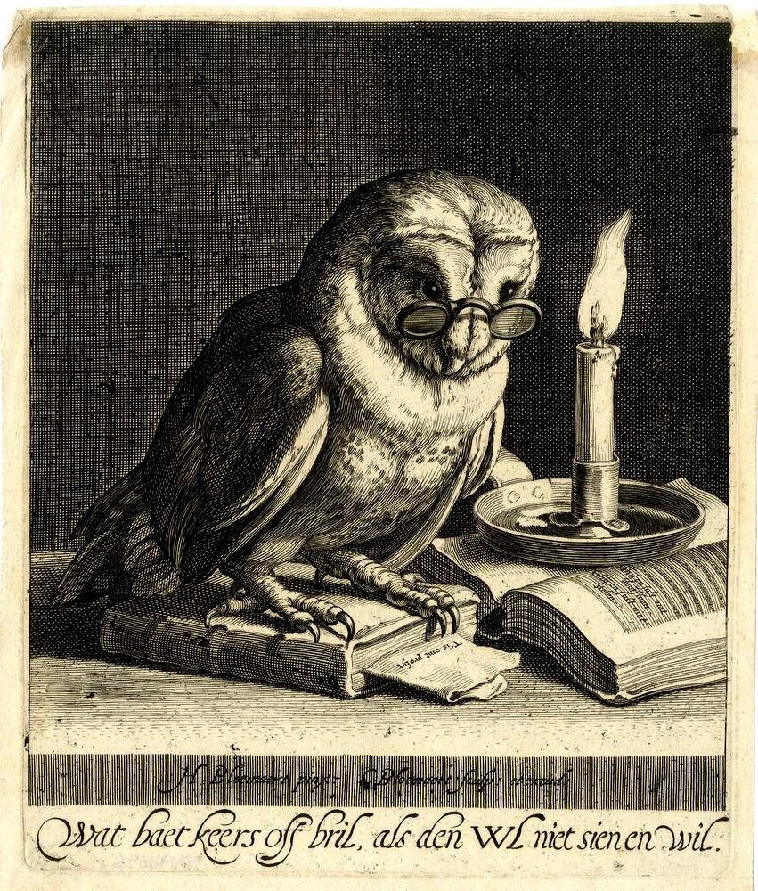 The engraving from Cornelis Bloemaert is titled "The Wise Owl", and was made around 1625. You see an own with specs standing on a book next to a candle. 

Source: https://www.britishmuseum.org/collection/object/P_1945-0512-17 