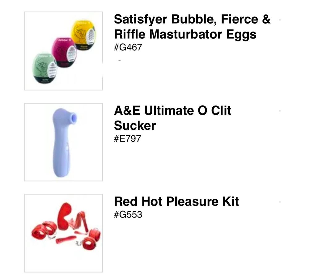 A still image showing an order of sex toys. 
The top picture shows 3 egg-style masturbators, they're called the Satisfyer Bubble, Fierce & Riffle Masturbator Eggs.
The middle image shows an lavendar air pulse vibrator, it's called the A&E Ultimate O Clit Sucker.
The bottom image shows an all red bdsm set containing handcuffs, ankle cuffs, a blindfold, a vibrator, and a flogger, the set it called the Red Hot Pleasure Kit.