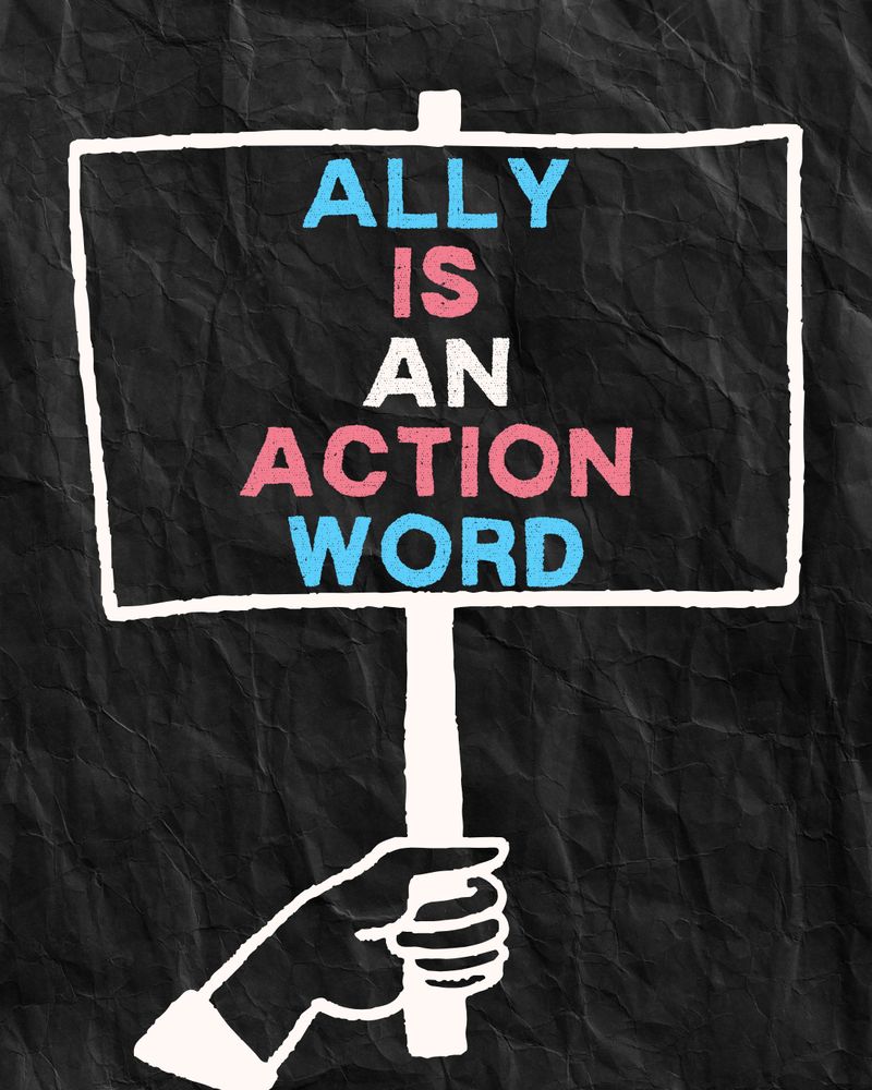 Black crumpled paper background with white outlined hand holding protest sign that says Ally Is An Action Word in the colors of the trans flag