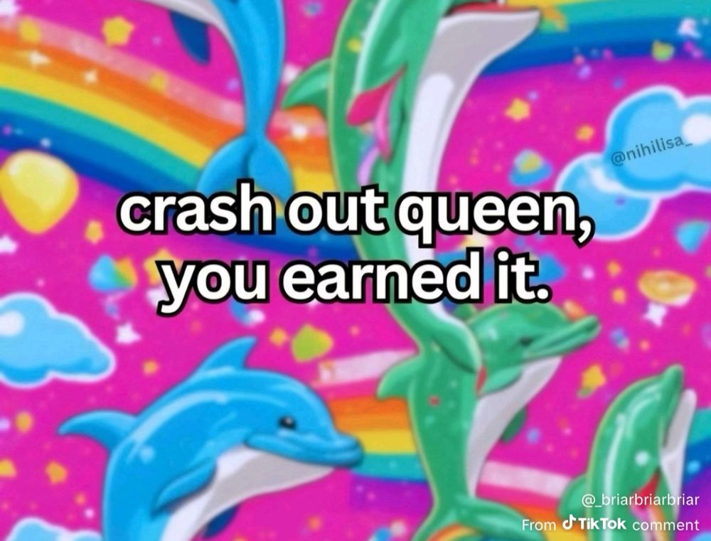 “crash out queen, you earned it” on a background of some frolicking neon dolphins