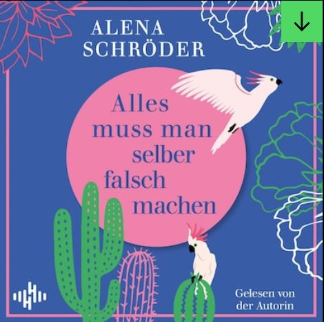 Titelbild des Hörbuchs „Alles muss man selber falsch machen“ von Alena Schröder; auf blauem Hintergrund steht in einem pinken Kreis der Titel, am unteren Rand Kakteen