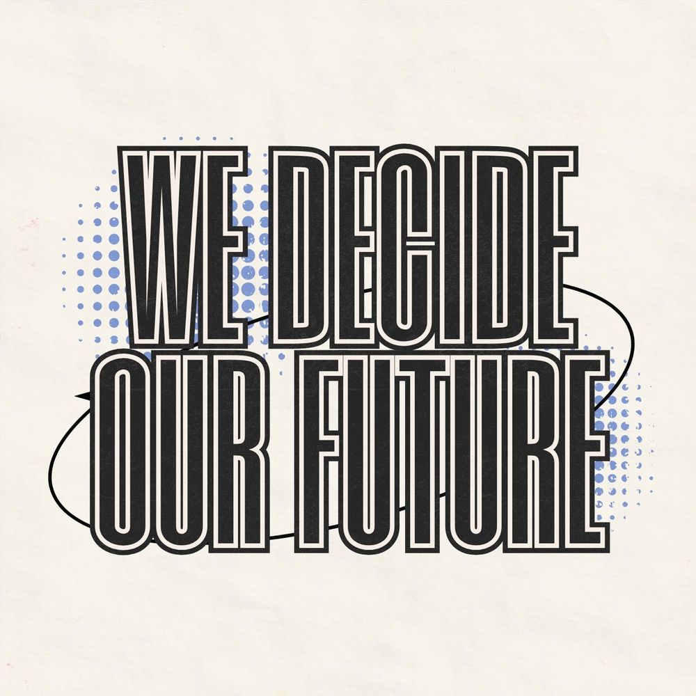 An image on a cream-colored, textured background features the black and white, bold, outlined text stacked in two lines: "WE DECIDE" over "OUR FUTURE." The text is stylized with a retro, athletic font. Black, curved lines and patches of light blue halftone dots surround the text, creating a dynamic design.