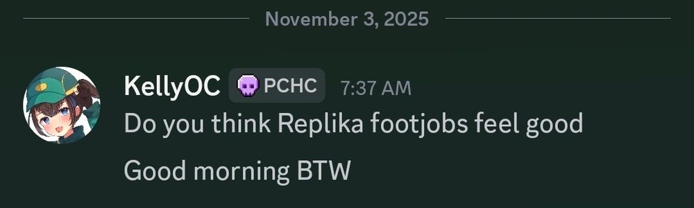 A Discord DM from me at 7:37 AM
"Do you think Replika (Signalis) footjobs feel good? Good morning BTW" 