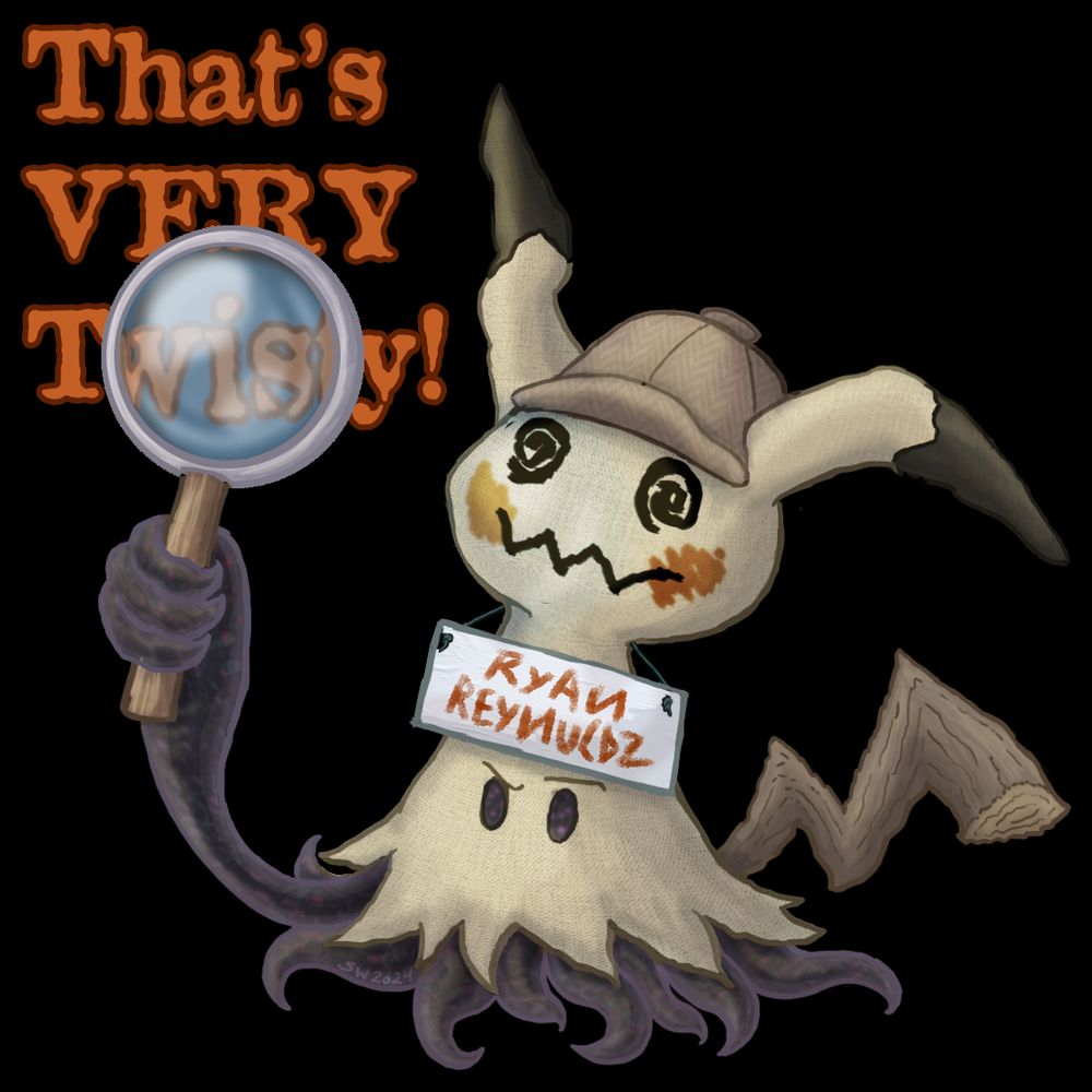 A Mimikyu is wearing a tweed deerstalker hat on top of its Pikachu costume and holding up a magnifying glass. A placard with "RYAN REYNULDZ" crudely scribbled on it is hanging from its costume's neck. Its actual "eyes" have a 'raised eyebrow' expression. The words "That's VERY Twisty!" appear in the corner of the image, partially distorted by the magnifying glass.