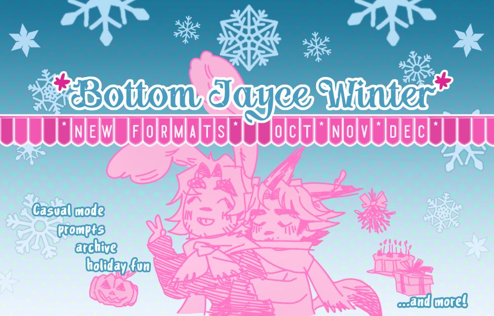 Snowflake themed winter card, done in soft blue and pale pink. It reads: Bottom Jayce Winter. New formats: october, november, december. Casual mode, prompts, archive, holiday fun and more. The card includes a drawing of human-bunny jayce and fox viktor in big fluffy sweaters and sharing the same long scarf. Scribbles of a jack 'o lantern, mistletoe and birthday cake with a gift decorate the background.