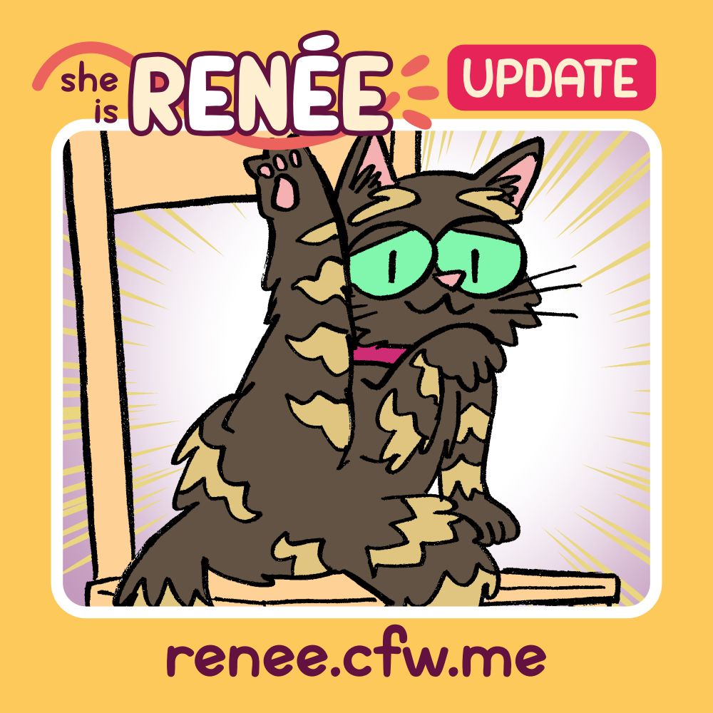 Image announcing an update for the webcomic "She is Renée". It shows Nyoko, a fluffy tortoiseshell cat, showing some leg.