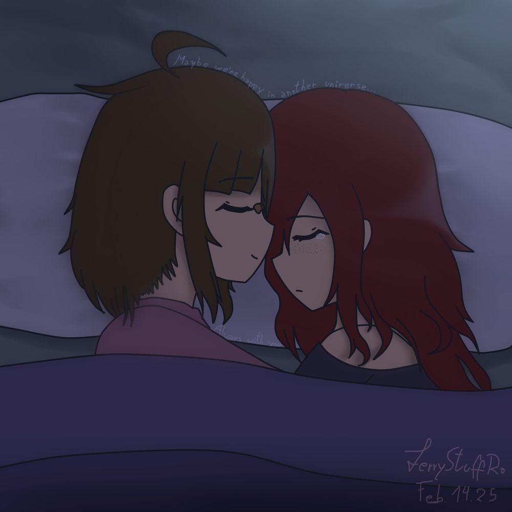 My characters, Melody Flores, the short-haired brunette in her pink pajamas facing right, and Rosa Silvermoon, the redhead in her dark blue pajamas facing left, sleeping in bed together as they hold each other. Written over the top of their heads is "Maybe we're happy in another universe...", while the pillow has "Always with you" written on it under their chins. Rosa appears to have a single tear on her visible eye.