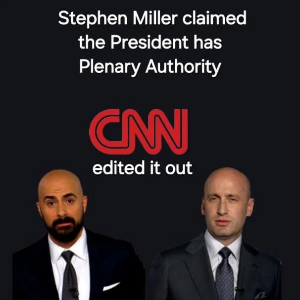 Photo of Stephen Miller and CNN anchor, with caption text reading "Stephen Miller claimed the President has Plenary Authority. CNN edited it out"