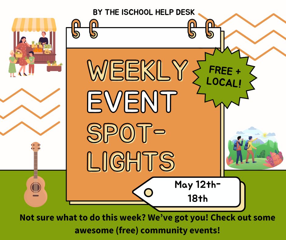 Green, orange, tan & white background with a calendar graphic & the words “Weekly event spotlights” over it. There are graphics of several people at a farmer’s market booth, two people hiking in nature, & a ukulele. At the top it says “by the iSchool Help Desk”, next to the calendar it says “free plus local”; & at the bottom it says “May 12th-18th”. Below are the words “Not sure what to do this week? We’ve got you! Check out some awesome (free) community events!”. 