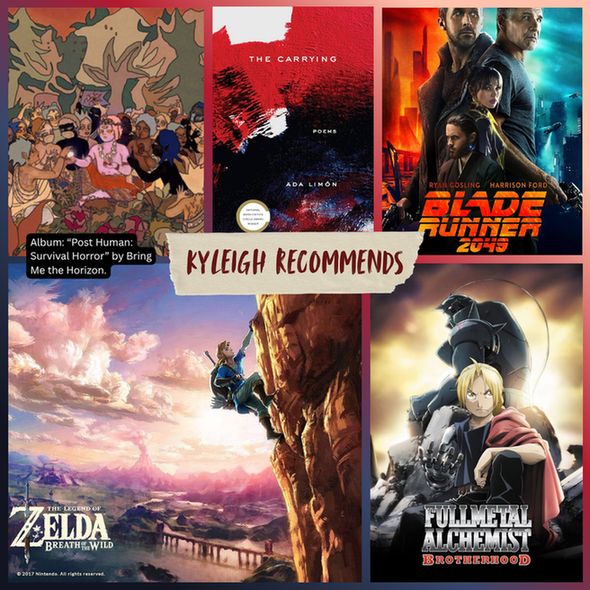 Graphic with text reading "Kyleigh Recommends" in the center. Pictured are covers for: musical album "Post Human: Survival Horror" by Bring Me the Horizon; book "The Carrying" by Ada Limon; movie "Blade Runner 2045"; video game "Zelda: Breath of the Wild"; and anime "Fullmetal Alchemist Brotherhood". 