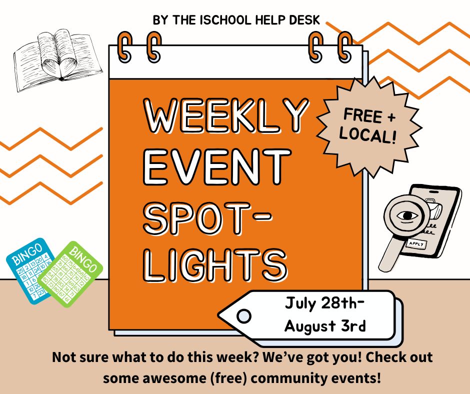 Tan, orange & white background with a calendar graphic & the words “Weekly event spotlights” over it. At the top it says “by the iSchool Help Desk”, next to the calendar it says “free plus local”; & at the bottom it says “July 28th-August 3rd”. Below are the words “Not sure what to do this week? We’ve got you! Check out some awesome (free) community events!”. 