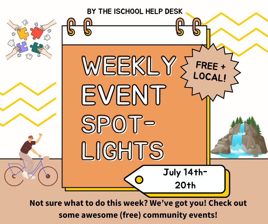 Tan, orange, yellow & white background with a calendar graphic & the words “Weekly event spotlights” over it. At the top it says “by the iSchool Help Desk”, next to the calendar it says “free plus local”; & at the bottom it says “July 14th-20th”. Below are the words “Not sure what to do this week? We’ve got you! Check out some awesome (free) community events!”. 