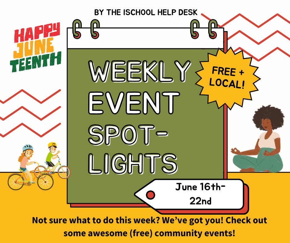 Yellow, red, green & white background with a calendar graphic & the words “Weekly event spotlights” over it. At the top it says “by the iSchool Help Desk”, next to the calendar it says “free plus local”; & at the bottom it says “June 16th-22nd”. Below are the words “Not sure what to do this week? We’ve got you! Check out some awesome (free) community events!”. 
