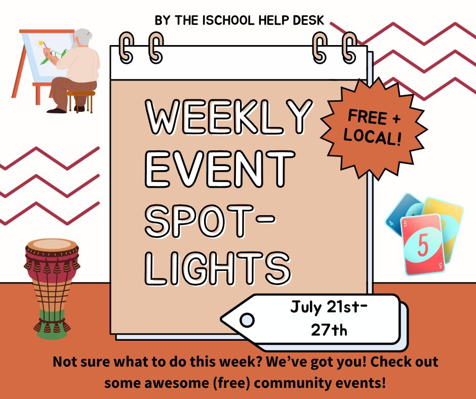 Dark orange, tan & white background with a calendar graphic & the words “Weekly event spotlights” over it. At the top it says “by the iSchool Help Desk”, next to the calendar it says “free plus local”; & at the bottom it says “July 21st-27th”. Below are the words “Not sure what to do this week? We’ve got you! Check out some awesome (free) community events!”. 