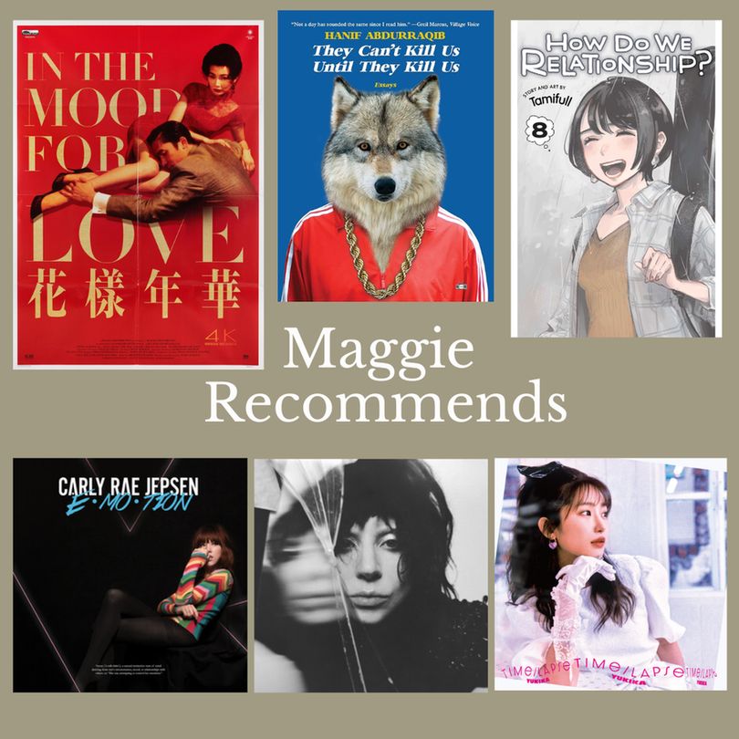 "Maggie Recommends" graphic with movie cover "In the Mood for Love"; book cover "They Can't Kill Us Until They Kill Us" by Hanif Abdurraqib; manga cover "How Do We Relationship?" by Tamifull; and album covers for "Emotion" by Carly Rae Jepsen, "Mayhem" by Lady Gaga, and "Timelapse" by Yukika. 