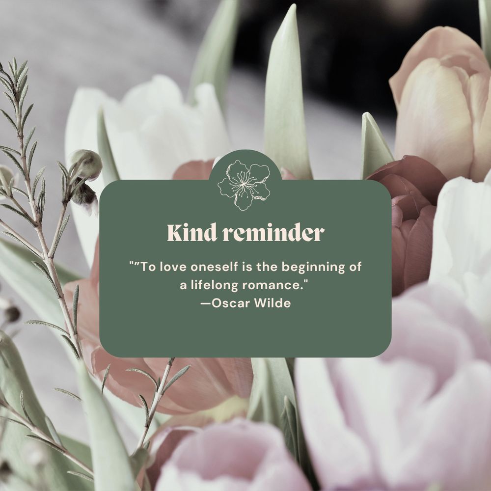 Against a backdrop of flowers, text reads: “Kind reminder: “To love oneself is the beginning of a lifelong romance.” -Oscar Wilde” 