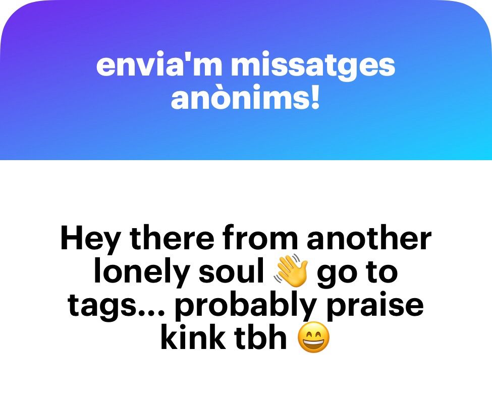 Hey there from another lonely soul 👋 go to tags... probably praise kink tbh 😄 