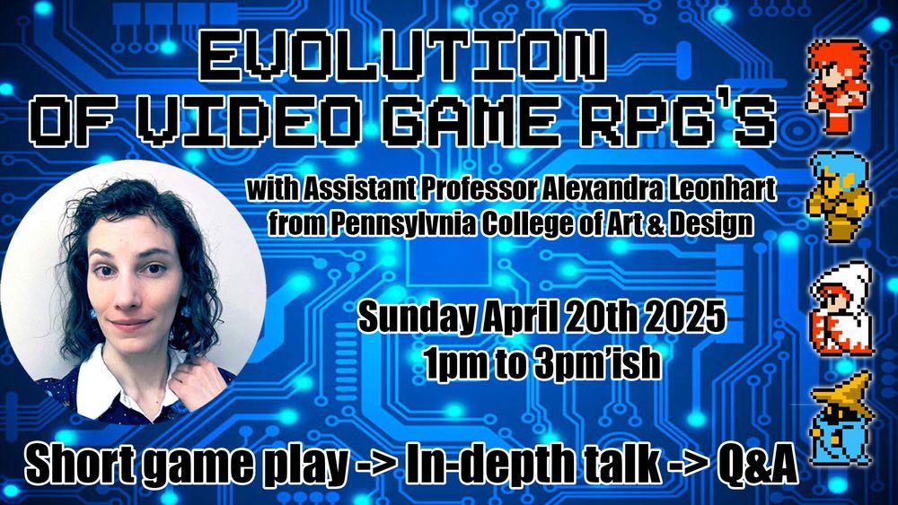 Public talk poster noting the subject: Evolution of Video Game RPGs, the person: Alexandra Leonhart (a professor from Pennsylvania COllege fo Art & Design), and the Time: Sunday April 20ths at 1pm.