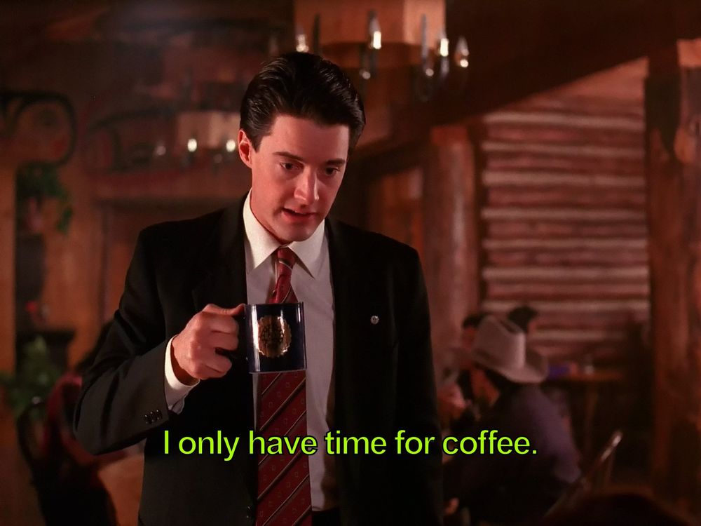 Agent Cooper says “I only have time for coffee.”