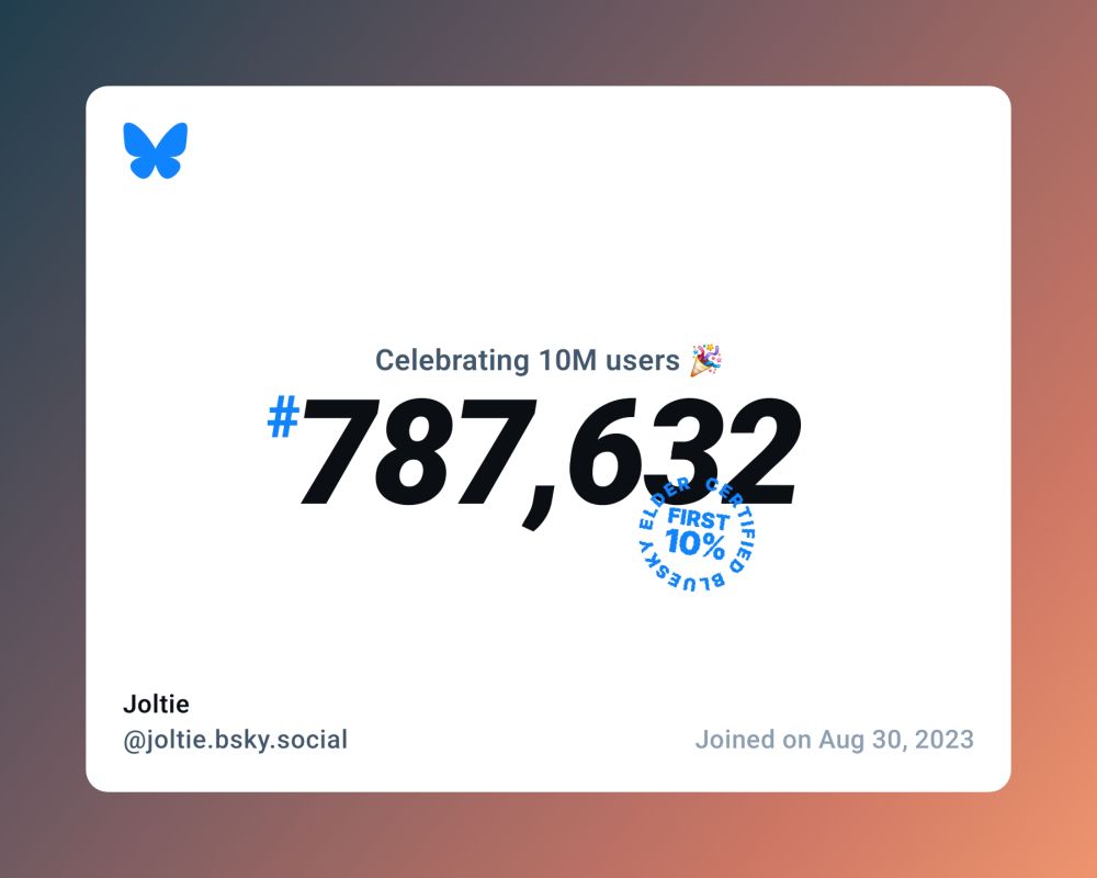 A virtual certificate with text "Celebrating 10M users on Bluesky, #787,632, Joltie ‪@joltie.bsky.social‬, joined on Aug 30, 2023"