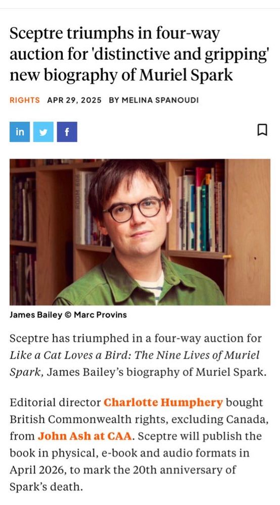Sceptre triumphs in four-way auction for 'distinctive and gripping' new biography of Muriel Spark

Sceptre has triumphed in a four-way auction for Like a Cat Loves a Bird: The Nine Lives of Muriel Spark, James Bailey's biography of Muriel Spark.
Editorial director Charlotte Humphery bought British Commonwealth rights, excluding Canada, from John Ash at CAA. Sceptre will publish the book in physical, e-book and audio formats in April 2026, to mark the 20th anniversary of Spark's death.