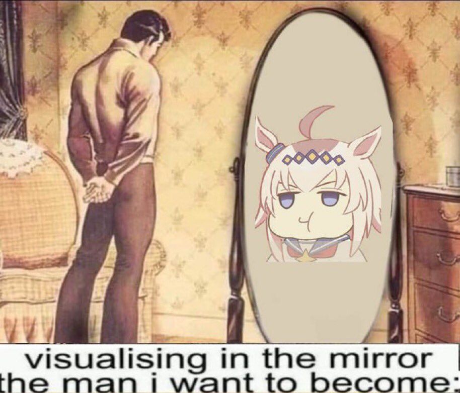 It's a meme. Old school style with text. Bottom text says "visualizing in the mirror the man I want to become." And the picture is exactly that. A man stares in to a mirror but in the mirror is not man at all. It's a horse girl. It's Oguri Cap. She's eating. She's always eating. 