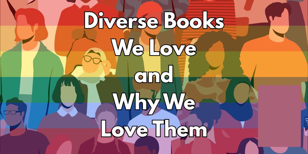A graphic with a background of people of different genders and skin tones, overlaid with rainbow stripes. Text reads: Diverse Books We Love and Why We Love Them