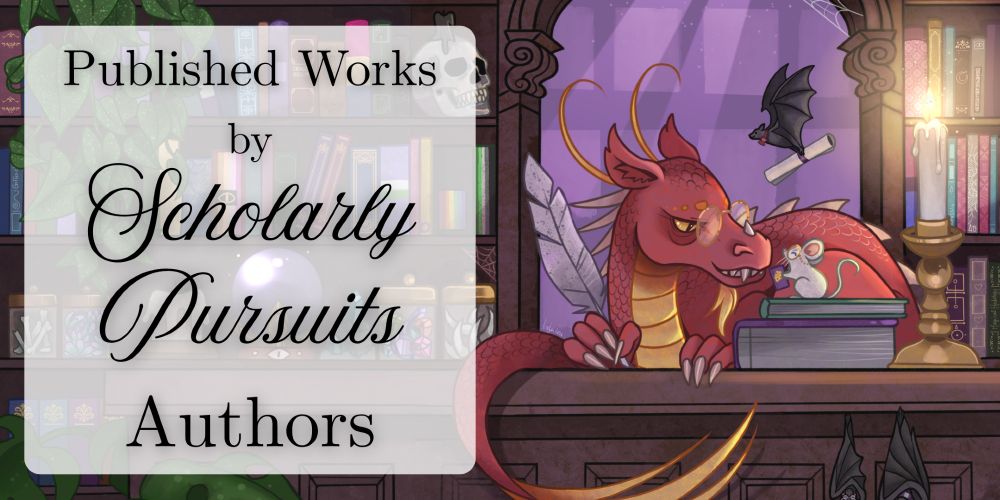 A graphic with black text on top of the cover of "Scholarly Pursuits" anthology showing a red dragon in glasses, holding a quill, a bat holding a scroll and a mouse, surrounded by books. The text reads: Published Works by Scholarly Pursuits Authors.