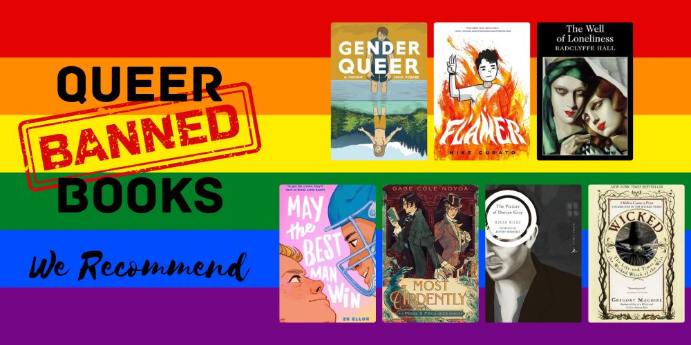 Text and six book covers on a background of the Rainbow Flag. The text reads: Queer Banned Books We Recommend. The word “Banned” is stylized to look like a big, red stamp. The books are: Gender Queer: A Memoir by Maia Kobabe; Flamer by Mike Curato; The Well of Loneliness by Radclyffe Hall; May the Best Man Win by Z.R. Ellor; Most Ardently: A Pride & Prejudice Remix by Gabe Cole Novoa; The Picture of Dorian Gray by Oscar Wilde; Wicked: The Life and Times of the Wicked Witch of the West by Gregory Maguire.