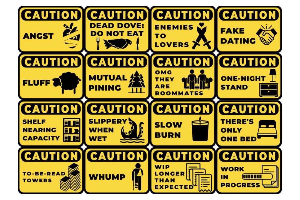 A mosaic of 16 similar but non-identical CAUTION stickers in yellow and black. Each design features the word CAUTION, text, and an image that matches the text. The sixteen designs are: Caution Angst, with a bandaged anatomical heart; Caution Dead Dover: Do Not Eat featuring a bird lying on its side, with an x for an eye, with a fork and knife on either side of it; Caution Enemies to Lovers with two swords crossed, a heart over them; Caution Fake Dating, showing two hands clasped in a handshake; Caution Fluff featuring a fluffy sheep; Caution Mutual Pining with a stand of three pine trees; Caution OMG They are Roommates featuring two figures sitting side by side on a couch; Caution One-Night Stand beside a nightstand with a lamp on it; Caution Shelf Nearing Capacity showing a full bookshelf; Caution Slippery When Wet with three tentacles emerging from waves; Caution Slow Burn beside a lit candle; Caution There's Only One Bed with a neatly made bed; Caution To-Be-Read Towers with three big stacks of books; Caution Whump, featuring a person with their arm in a sling, their leg bandaged, and a crutch; Caution WIP Longer than Expected featuring a document page so long it's folded back on itself three times; and Caution Work in Progress showing a stack of papers with a partially filled progress bar over it.