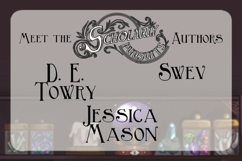 A simple graphic with a background of a shelf of jars and a crystal ball. Text reads "Meet the Scholarly Pursuits Authors D. E. Towry, Swev, Jessica Mason"