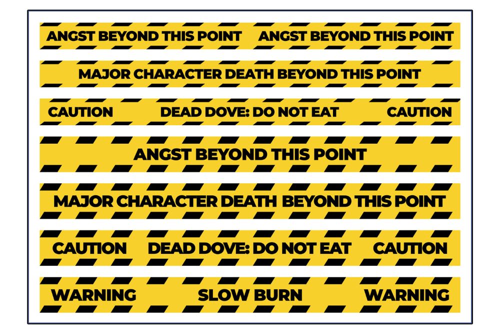 A collection of caution tapes, each with different text: Angst Beyond This Point; Major Character Death Beyond This Point; Caution Dead Dove: Do Not Eat; and Warning Slow Burn.