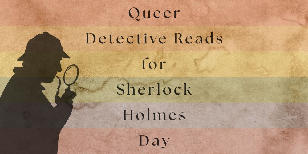 Graphic 1 of 3. Text and a silhouette of a detective with a magnifying glass and a pipe over a background of stained paper in colors of the rainbow pride flag. The text reads: Queer, Detective Reads for Sherlock Holmes Day.