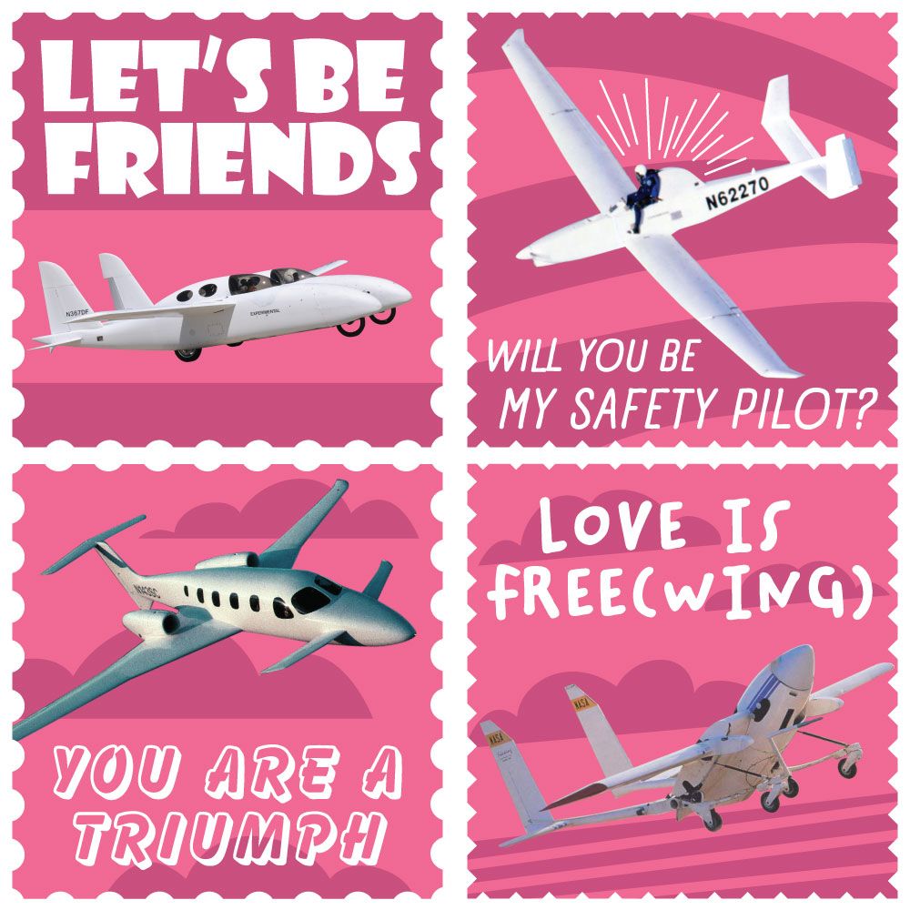 A set of four airplane themed valentine cards.
The first says "let's be friends" featuring BiPod, a flying car with two separate fuselages for people to sit in.
The second is the Raptor D-1 UAV with a pilot sitting astride it like a horse and says "will you be my safety pilot?"
The third is the Triumph business jet, a white aircraft with a canard, back swept wings, and T shaped tail. It says "you are a triumph"
The fourth features a spindly looking UAV that says "Love is Free(wing)"