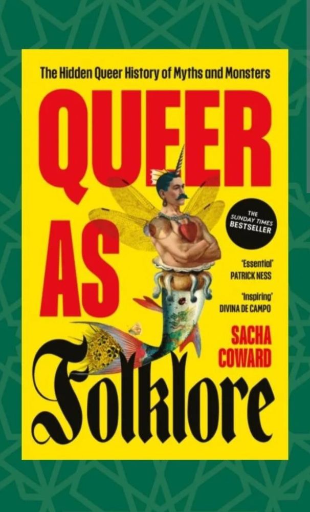 A yellow book cover on a patterned green background with the title in red and black, Queer As Folklore by Sacha Coward. "A hidden queer history of myths and monsters" in smaller, black font, across the top, and an illustration front and center of a blended merman with a unicorn horn, faerie wings, a moustache and a chest tattoo.