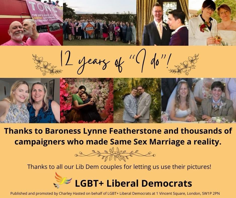 A celebratory graphic titled “12 years of ‘I do’!” featuring photos of same-sex couples, including several from the Liberal Democrats. The images show couples on their wedding days, hugging, smiling or attending events. The banner thanks Baroness Lynne Featherstone and campaigners who made same sex marriage a reality. It also thanks Lib Dem couples for sharing their photos. At the bottom is the LGBT+ Liberal Democrats logo and publishing details.