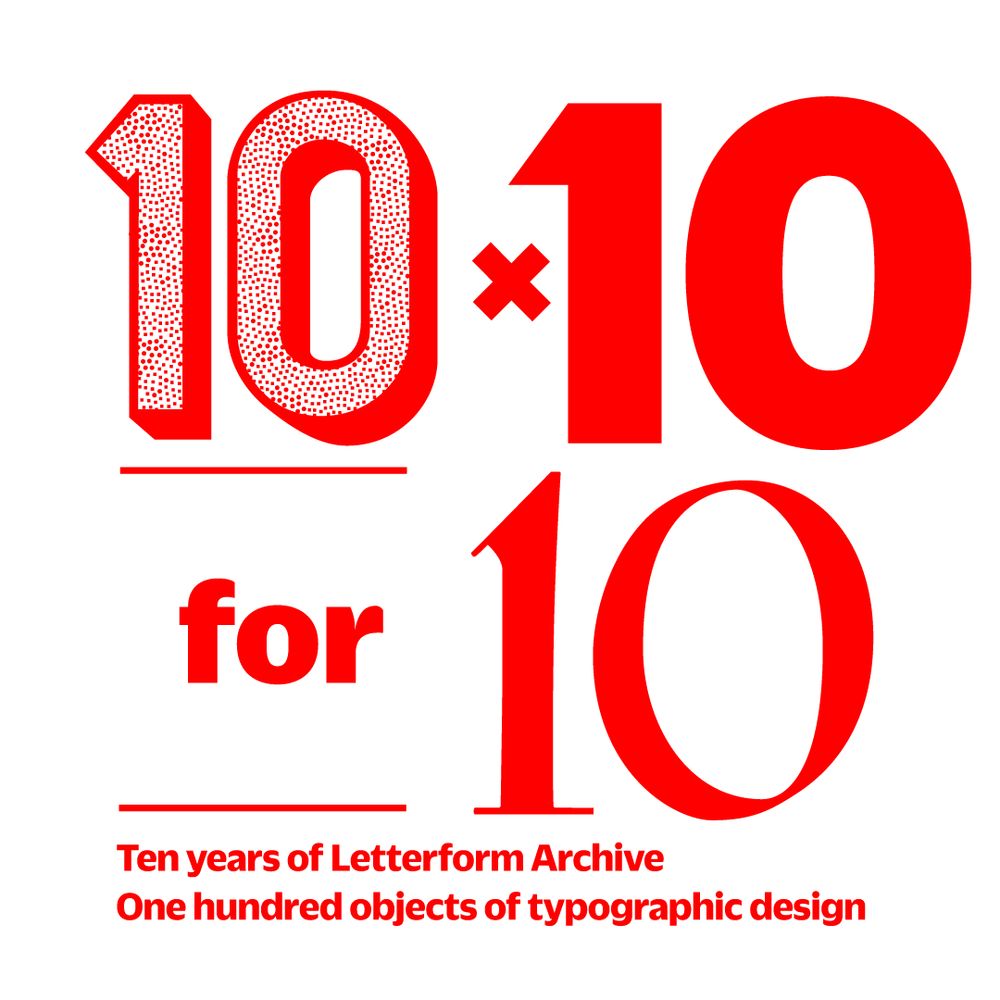 Animated gif cycling through different styles of 10s making up the title “10 x 10 for 10. Ten Years of Letterform Archive. One hundred objects of typographic design.”