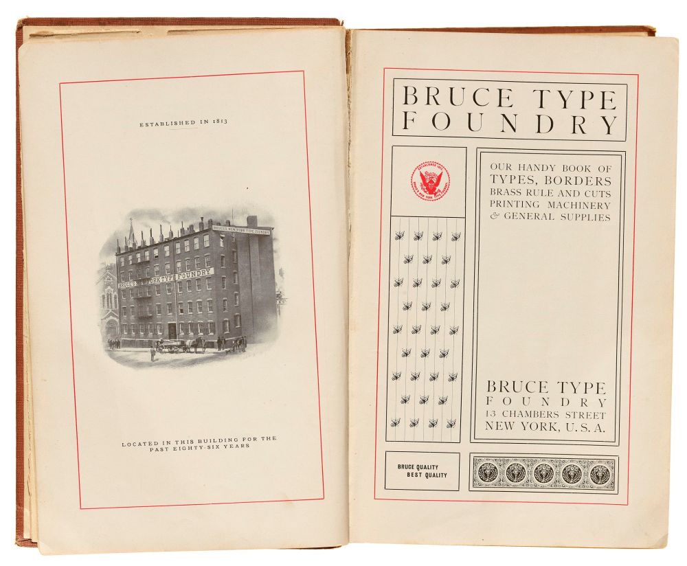 Photo of a book spread. On the left page is a photo of a building with this text: “ESTABLISHED IN 1813 / LOCATED IN THIS BUILDING FOR THE PAST EIGHTY-SIX YEARS”.

On the right side is a title, “BRUCE TYPE FOUNDRY” across two columns. The left column has a seal with an eagle, a pattern of fleuron ornaments, and a box with the text, “BRUCE QUALITY / BEST QUALITY”. The second column has this text:

OUR HANDY BOOK OF TYPES, BORDERS BRASS RULE AND CUTS PRINTING MACHINERY & GENERAL SUPPLIES
BRUCE TYPE
FOUNDRY
13 CHAMBERS STREET
NEW YORK, U.S.A.