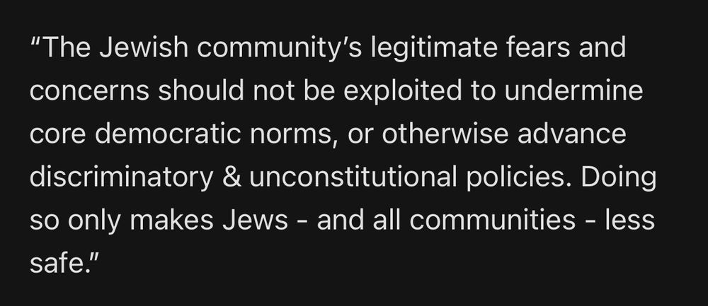 "The Jewish community's legitimate fears and concerns should not be exploited to undermine core democratic norms, or otherwise advance discriminatory & unconstitutional policies. Doing so only makes Jews - and all communities - less safe."