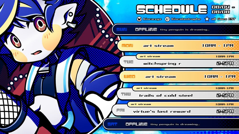 KiSCA's schedule from 8/4 to 8/8. All times EST.

There is an art stream every morning from 10AM-1PM.

Gaming streams are 2-5PM as follows:

Tuesday: WitchSpring R
Thursday: Trails of Cold Steel
Friday: Zero Escape: Virtue's Last Reward
