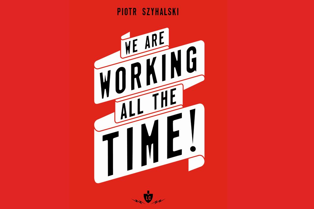 A red poster with "Piotr Szyhalski" in black at the top, "We Are Working All The Time!" in black text on a white ribbon in the middle, and the Labor Camp logo (abbreviated to "LC") in black at the bottom.