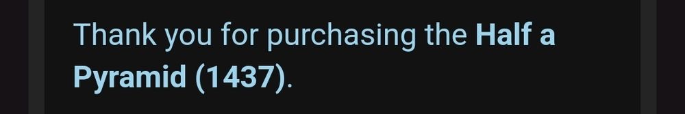 A screen cap that says "Thank you for purchasing half a pyramid."